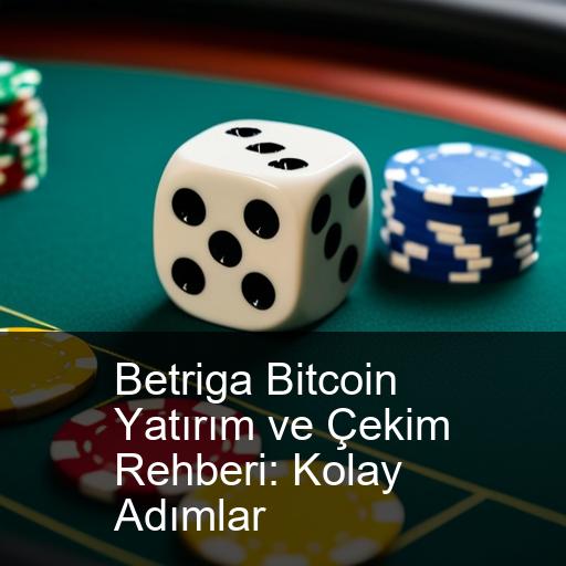 Betriga Bitcoin Yatırım ve Çekim Rehberi: Kolay Adımlar
